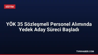 YÖK, 35 sözleşmeli personel alımı kapsamında yedek adayların evrak teslim