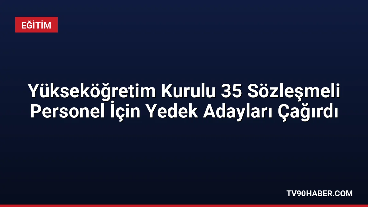 YÖK, 35 sözleşmeli personel alımı kapsamında yedek aday listesini açıkladı.