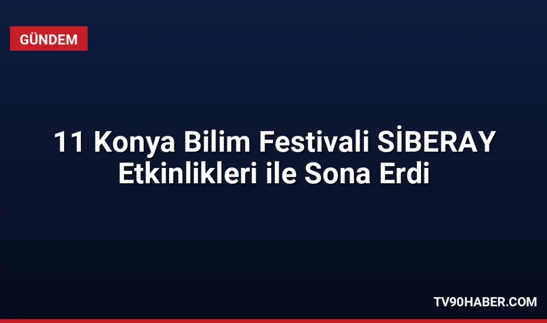 Konya Bilim Merkezi'nde gerçekleşen 11. Konya Bilim Festivali'ne katılan SİBERAY,