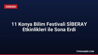 Konya Bilim Merkezi'nde gerçekleşen 11. Konya Bilim Festivali'ne katılan SİBERAY,