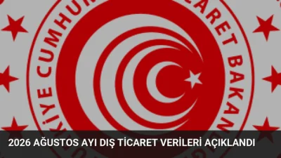 2026 yılı Ağustos ayı dış ticaret verileri açıklandı. İhracat ve