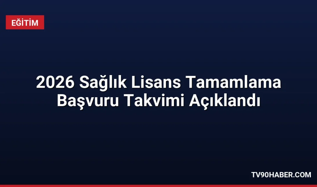 Sağlık önlisans mezunları için 2026 lisans tamamlama başvuruları 21-28 Eylül