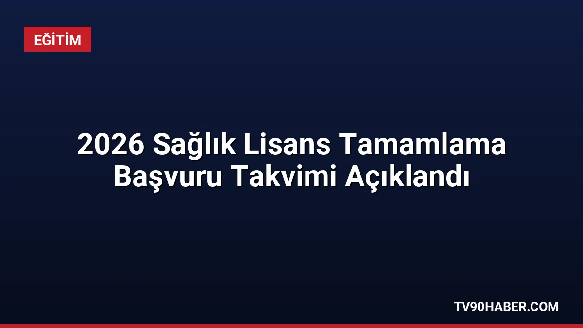 Sağlık önlisans mezunları için 2026 lisans tamamlama başvuruları 21-28 Eylül