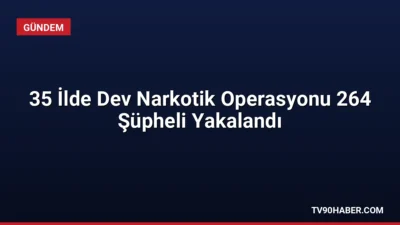 35 ilde eş zamanlı düzenlenen narkotik operasyonlarında 653 kg uyuşturucu