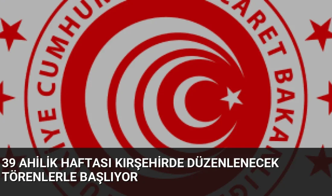 39. Ahilik Haftası, 14 Eylül'de Kırşehir'de başlıyor. Ticaret Bakanı Ömer