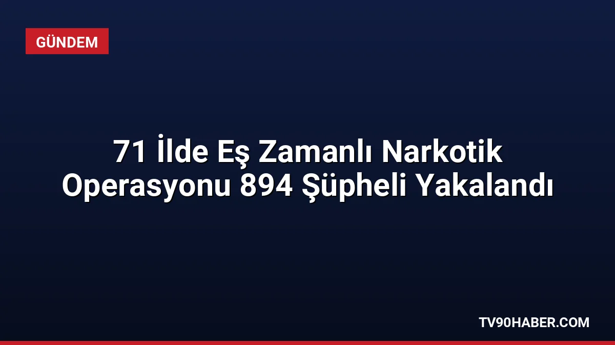 71 ilde 10 gündür süren uyuşturucu operasyonlarında 2 tonu aşkın