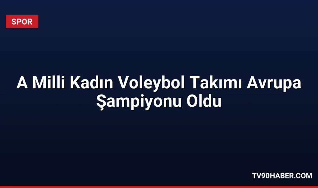 İtalya'yı finalde mağlup ederek Avrupa şampiyonu olan A Milli Kadın