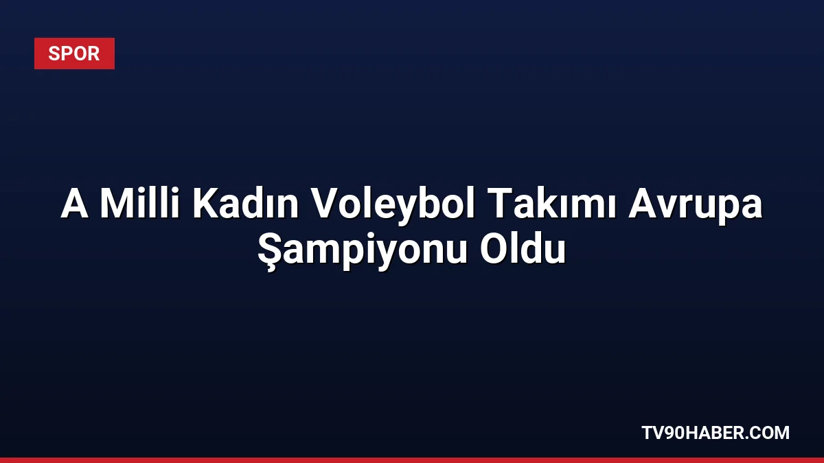 İtalya'yı finalde mağlup ederek Avrupa şampiyonu olan A Milli Kadın