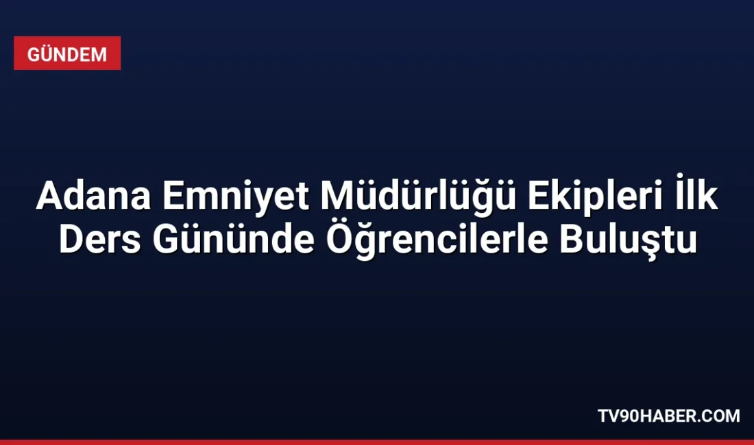 Adana İl Emniyet Müdürlüğü ekipleri, 2026-2027 eğitim öğretim yılının ilk