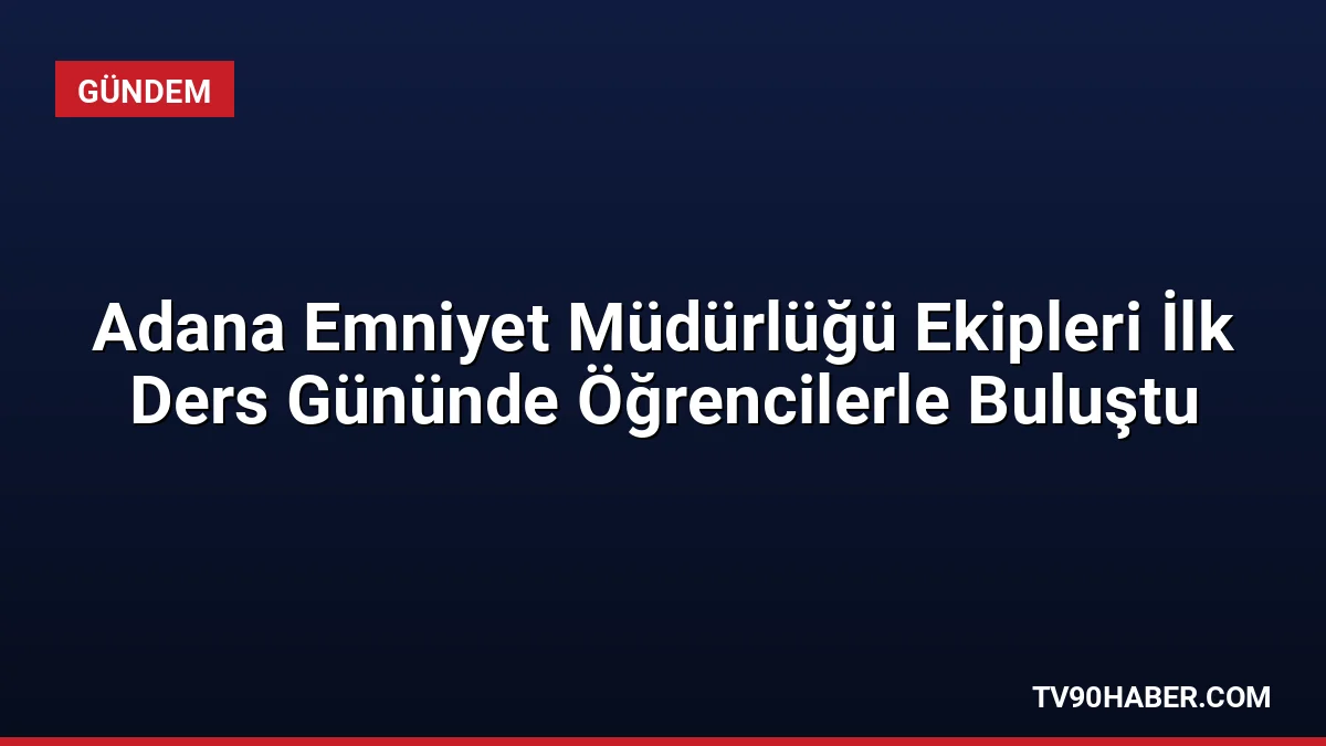 Adana İl Emniyet Müdürlüğü ekipleri, 2026-2027 eğitim öğretim yılının ilk