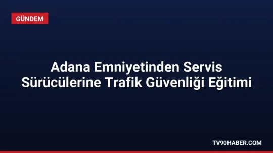 Adana İl Emniyet Müdürlüğü, okul servis sürücüleri ve öğrencilere yönelik