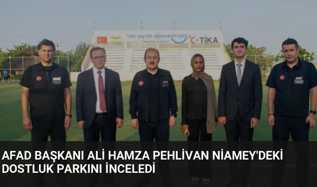 AFAD Başkanı Vali Ali Hamza Pehlivan, Nijer'in başkenti Niamey'deki Nijer-Türkiye