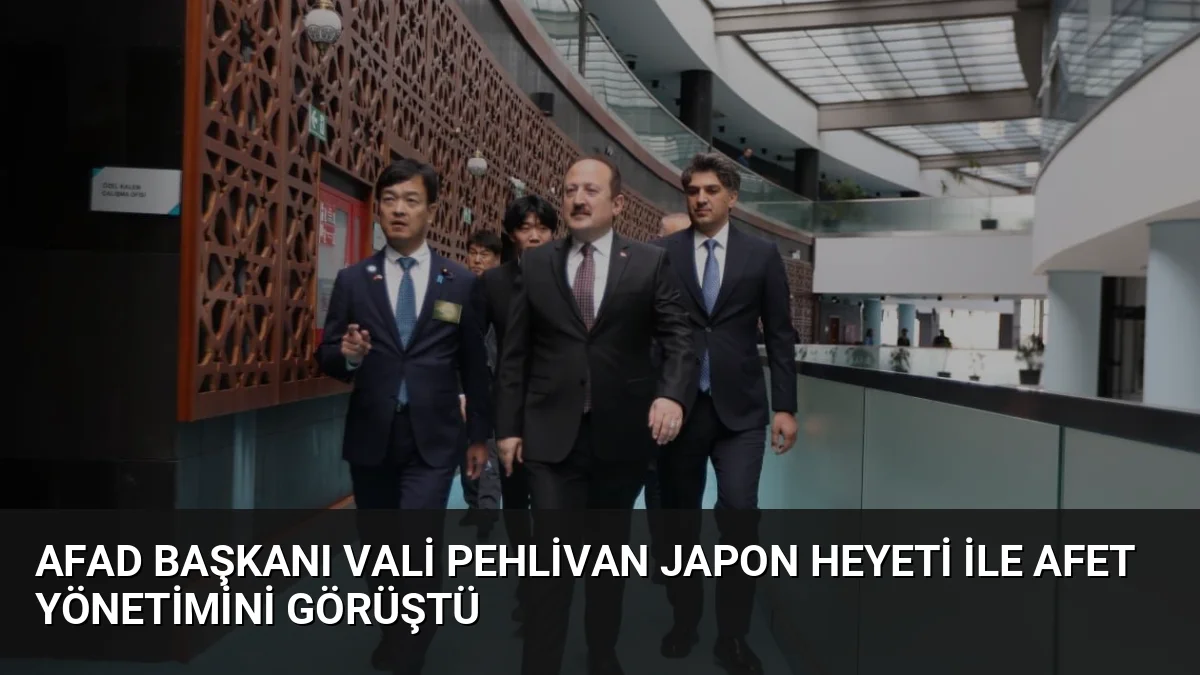 AFAD Başkanı Vali Ali Hamza Pehlivan, Japon heyetle bir araya