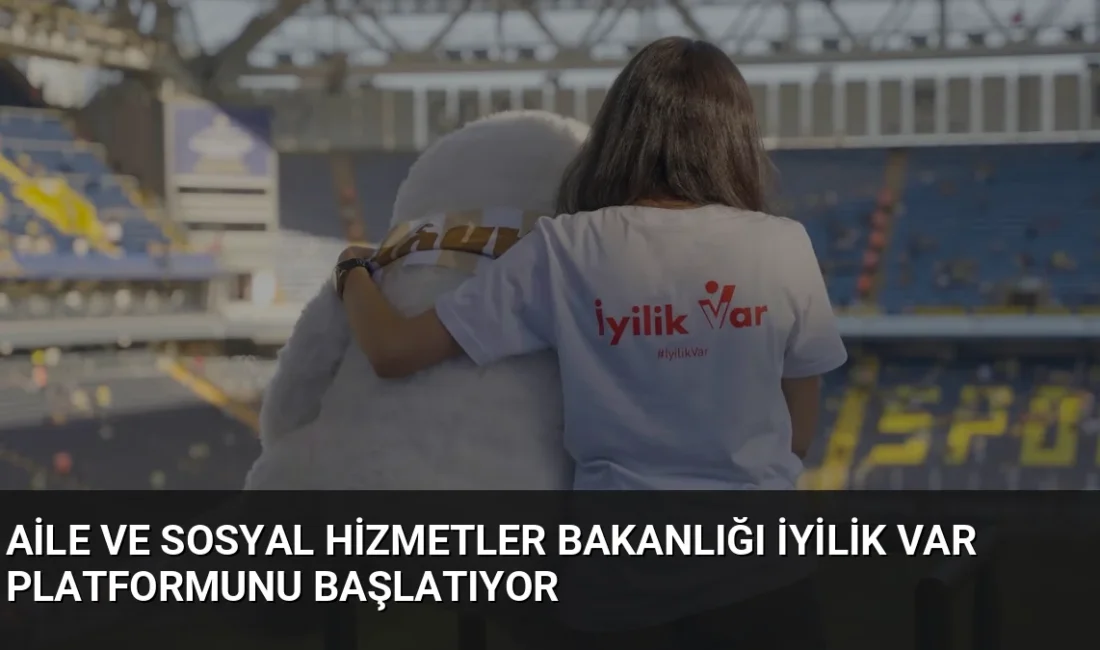 Bakanlık, gönüllülük faaliyetlerini dijitalleştiren İyilik Var platformunu 12 Eylül'de hizmete