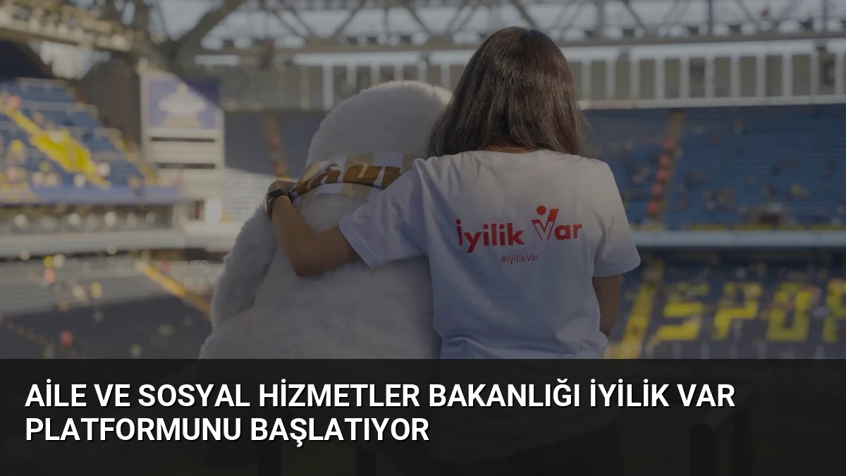 Bakanlık, gönüllülük faaliyetlerini dijitalleştiren İyilik Var platformunu 12 Eylül'de hizmete