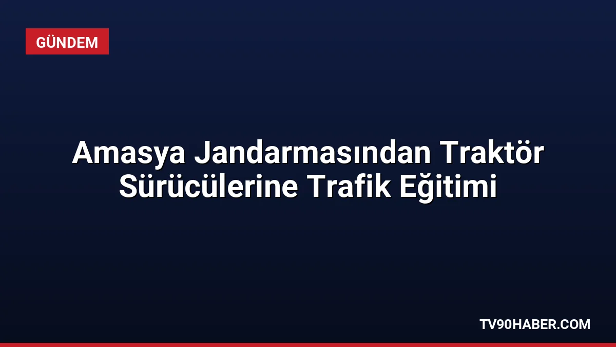 Amasya İl Jandarma Komutanlığı, traktör sürücülerine yönelik düzenlediği eğitimle gece