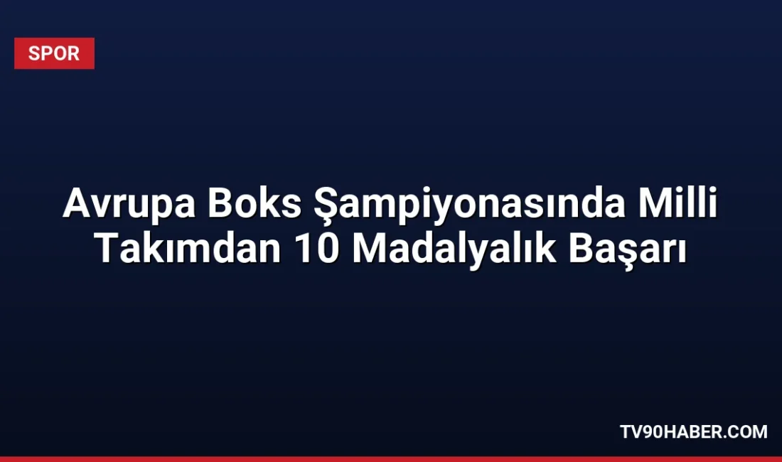 Bulgaristan'da düzenlenen Avrupa Boks Şampiyonası'nda Türkiye, 10 madalya kazanarak genel