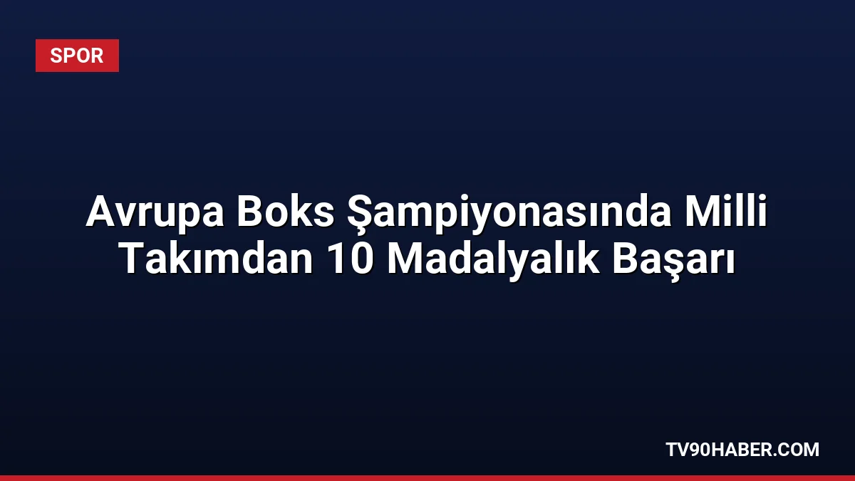 Bulgaristan'da düzenlenen Avrupa Boks Şampiyonası'nda Türkiye, 10 madalya kazanarak genel