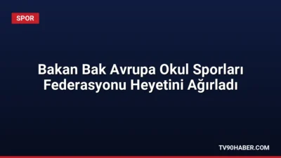 Gençlik ve Spor Bakanı Dr. Osman Aşkın Bak, Avrupa Okul
