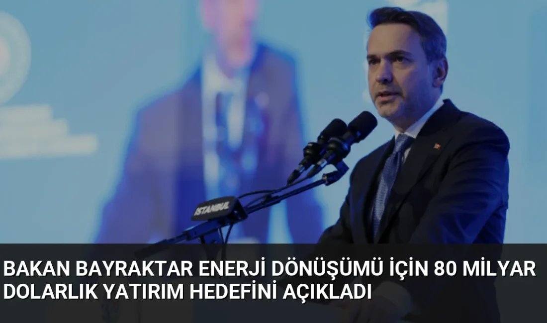 Bakan Bayraktar, Türkiye'nin 2035'e kadar enerji altyapısı için 80 milyar