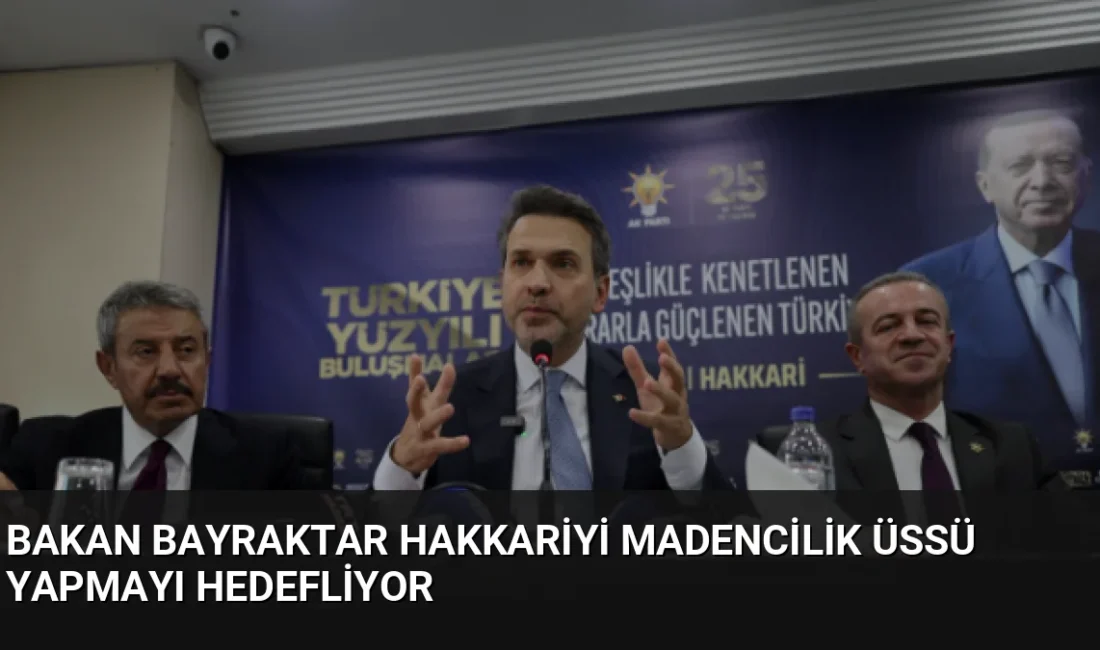 Bakan Bayraktar, Hakkari'yi maden ihtisas şehrine dönüştürmeyi hedeflediklerini açıklayarak Çukurca,