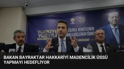 Bakan Bayraktar, Hakkari'yi maden ihtisas şehrine dönüştürmeyi hedeflediklerini açıklayarak Çukurca,