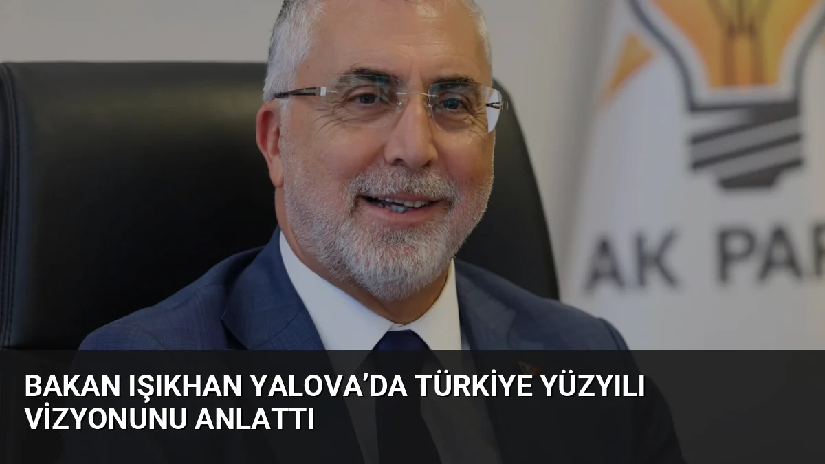 Bakan Işıkhan Yalova'da yaptığı açıklamalarda, aktif sigortalı sayısının 112 bine
