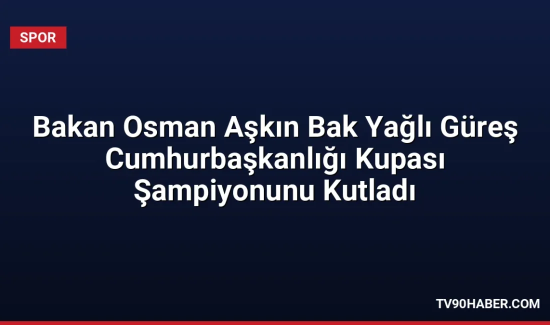Gençlik ve Spor Bakanı Osman Aşkın Bak, Yağlı Güreş Cumhurbaşkanlığı
