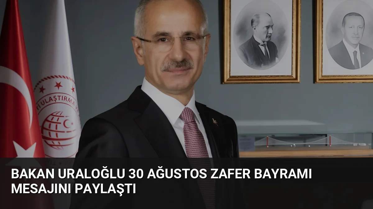 Bakan Uraloğlu, 30 Ağustos Zafer Bayramı mesajında Kalkınma Yolu Projesi'nin