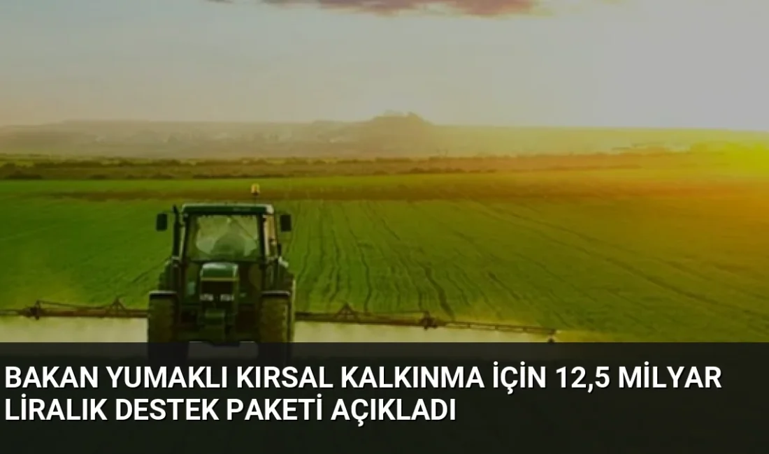 Tarım ve Orman Bakanı İbrahim Yumaklı, 2026 Kırsal Kalkınma Yatırım
