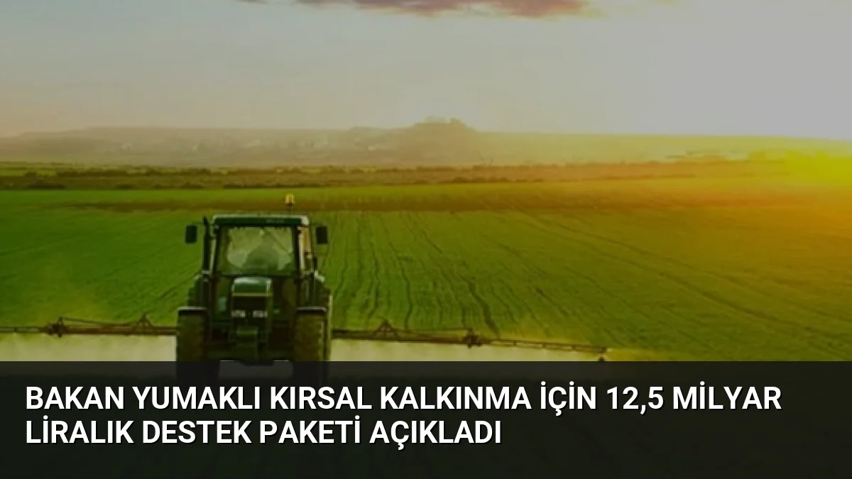 Tarım ve Orman Bakanı İbrahim Yumaklı, 2026 Kırsal Kalkınma Yatırım