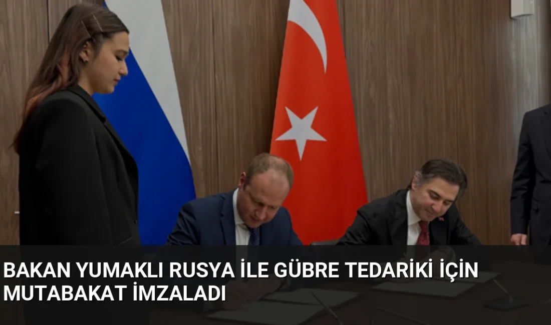 Tarım ve Orman Bakanı İbrahim Yumaklı, Rusya ile imzalanan gübre