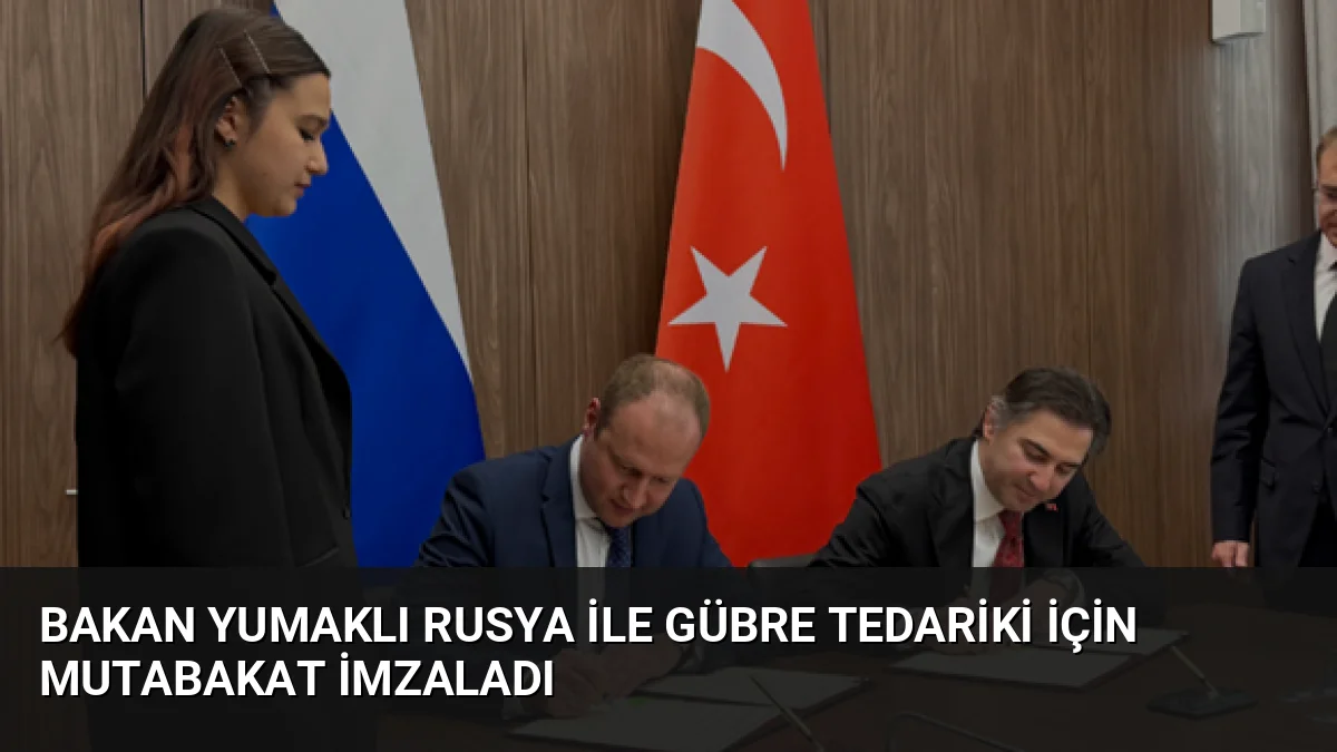 Tarım ve Orman Bakanı İbrahim Yumaklı, Rusya ile imzalanan gübre