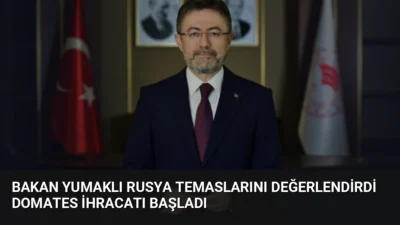 Tarım ve Orman Bakanı İbrahim Yumaklı, Rusya temasları sonrası domates