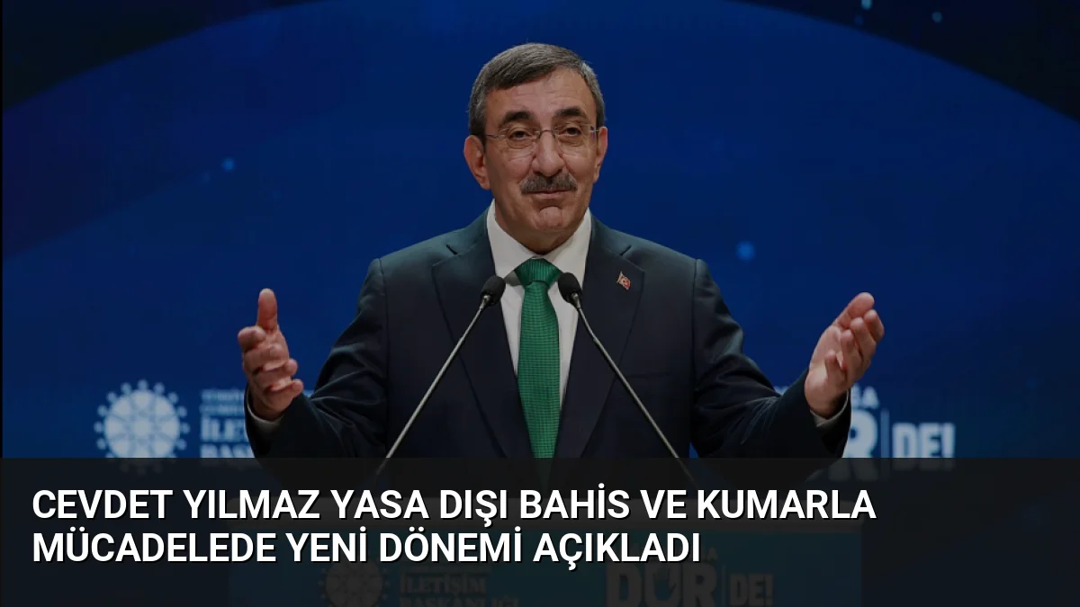 Cumhurbaşkanı Yardımcısı Cevdet Yılmaz, yasa dışı bahis ve kumarla mücadelede