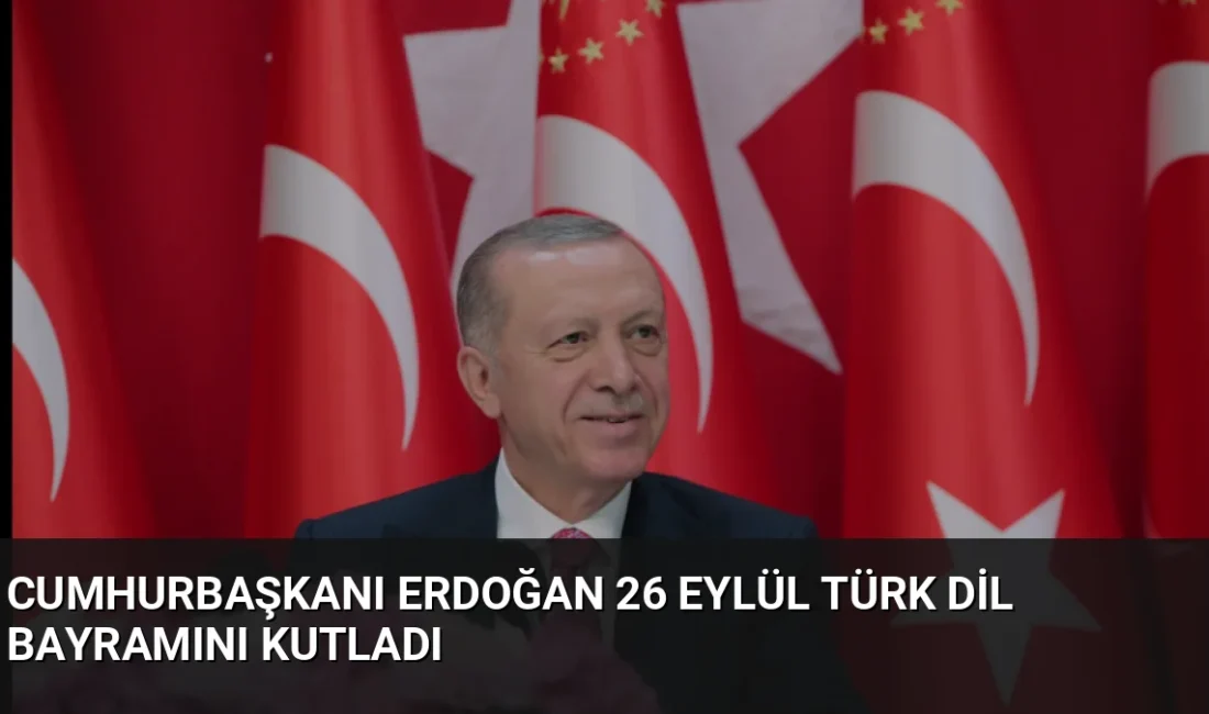 Cumhurbaşkanı Erdoğan 26 Eylül Türk Dil Bayramı mesajında Türkçenin medeniyetimizdeki