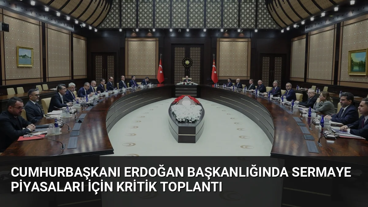 Cumhurbaşkanı Erdoğan başkanlığında toplanan ekonomi yönetimi, sermaye piyasalarında tasfiye süreci