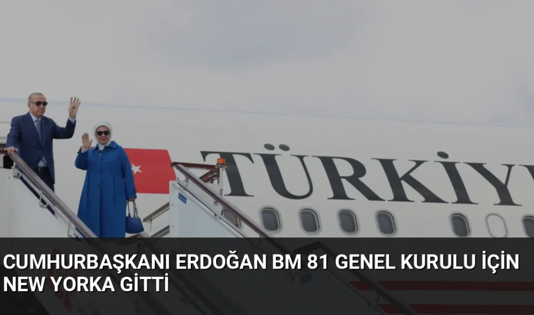 Cumhurbaşkanı Erdoğan, BM 81. Genel Kurulu'na katılmak üzere ABD'ye gitti.