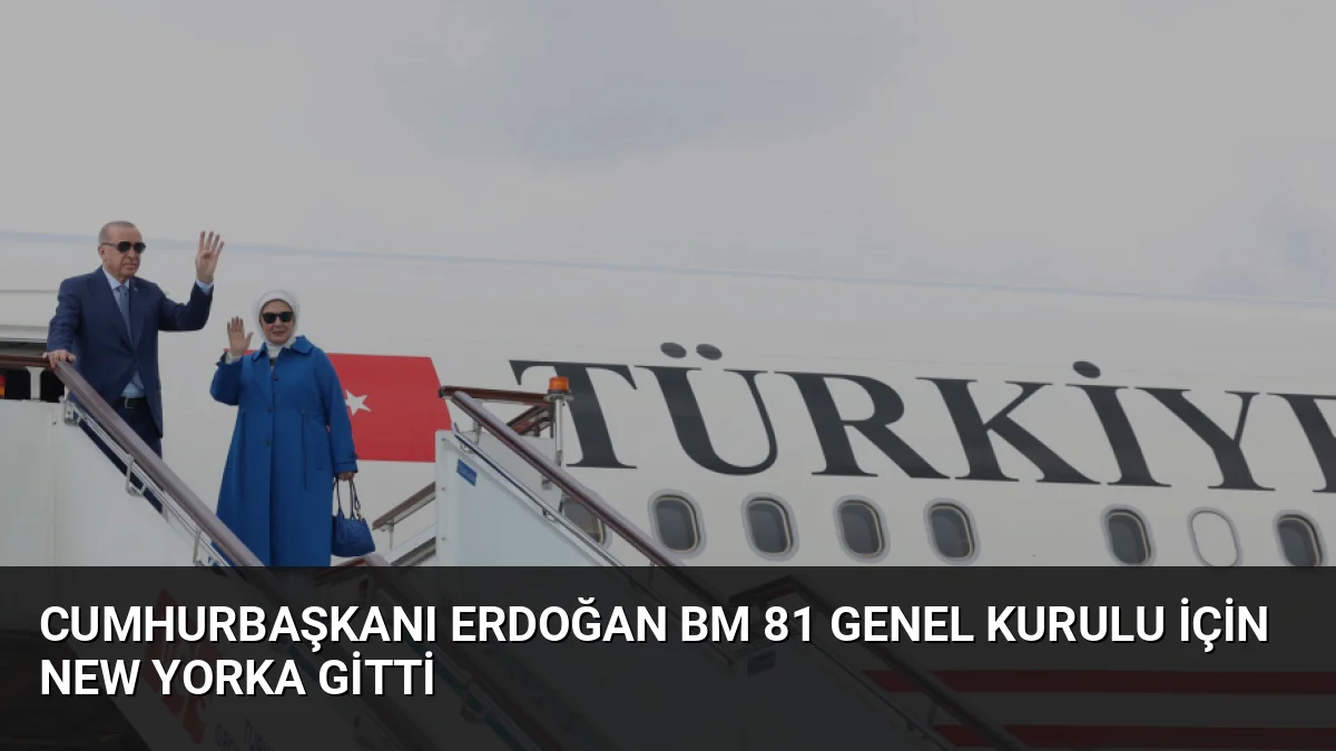 Cumhurbaşkanı Erdoğan, BM 81. Genel Kurulu'na katılmak üzere ABD'ye gitti.