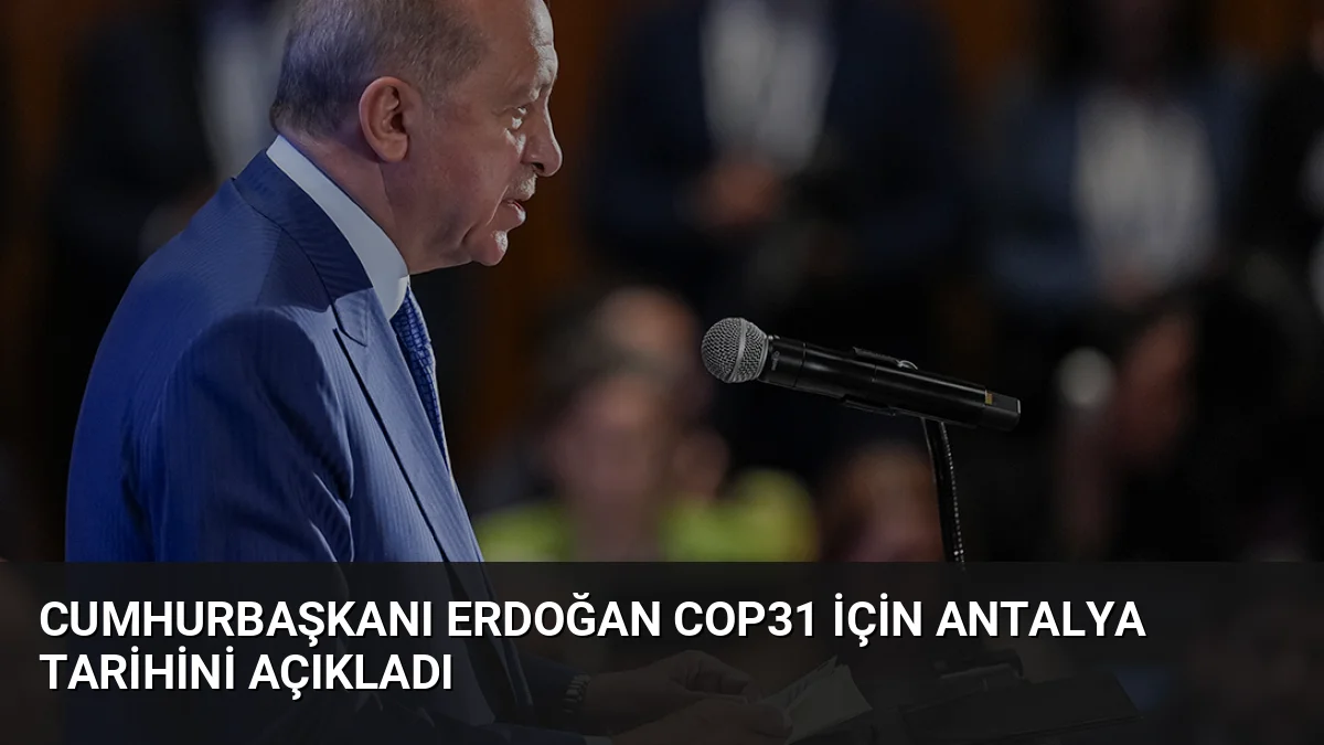 Cumhurbaşkanı Erdoğan, BM İklim Etkinliği'nde COP31 zirvesinin 9-20 Kasım'da Antalya'da