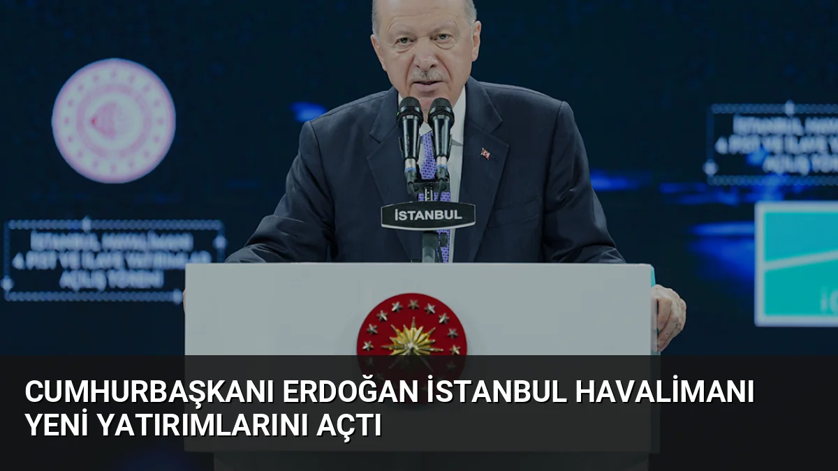 Cumhurbaşkanı Erdoğan İstanbul Havalimanı'ndaki yeni yatırımların açılışında Türkiye Yüzyılı vurgusu