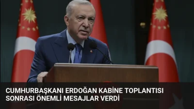 Cumhurbaşkanı Erdoğan, Kabine Toplantısı sonrası bölgesel güvenlik mesajları verdi ve