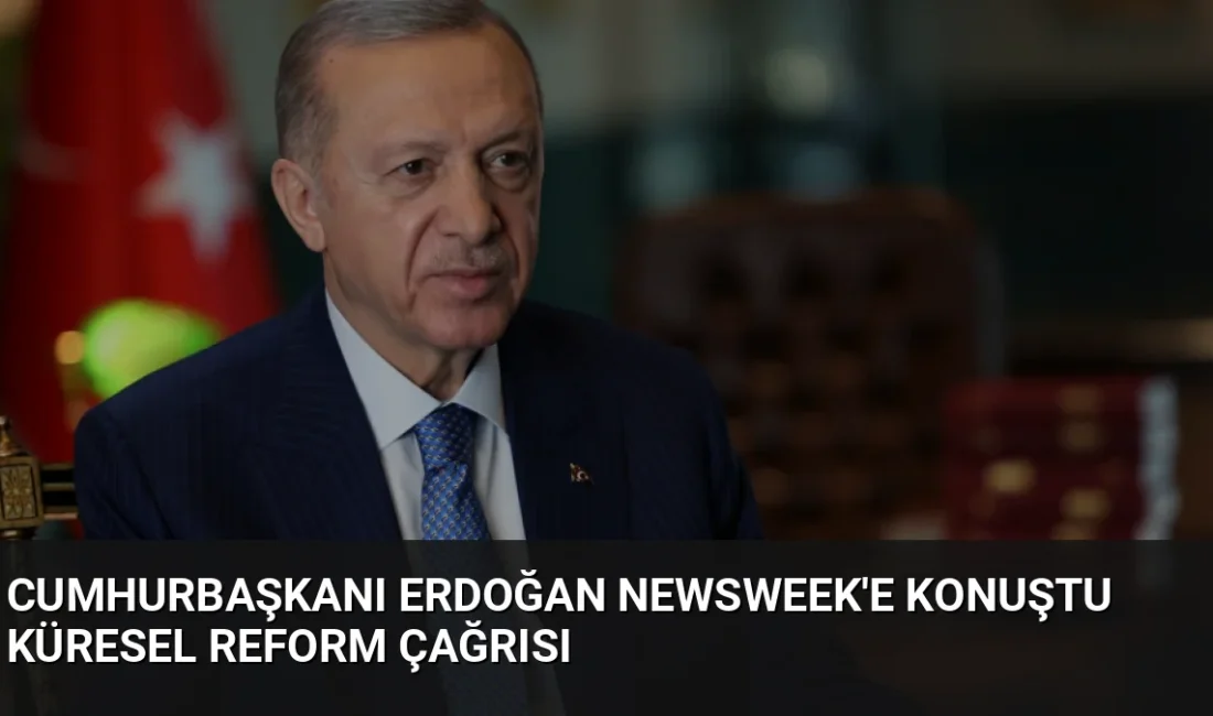 Cumhurbaşkanı Erdoğan, Newsweek röportajında BM reformu, bölgesel güvenlik ve Türkiye'nin