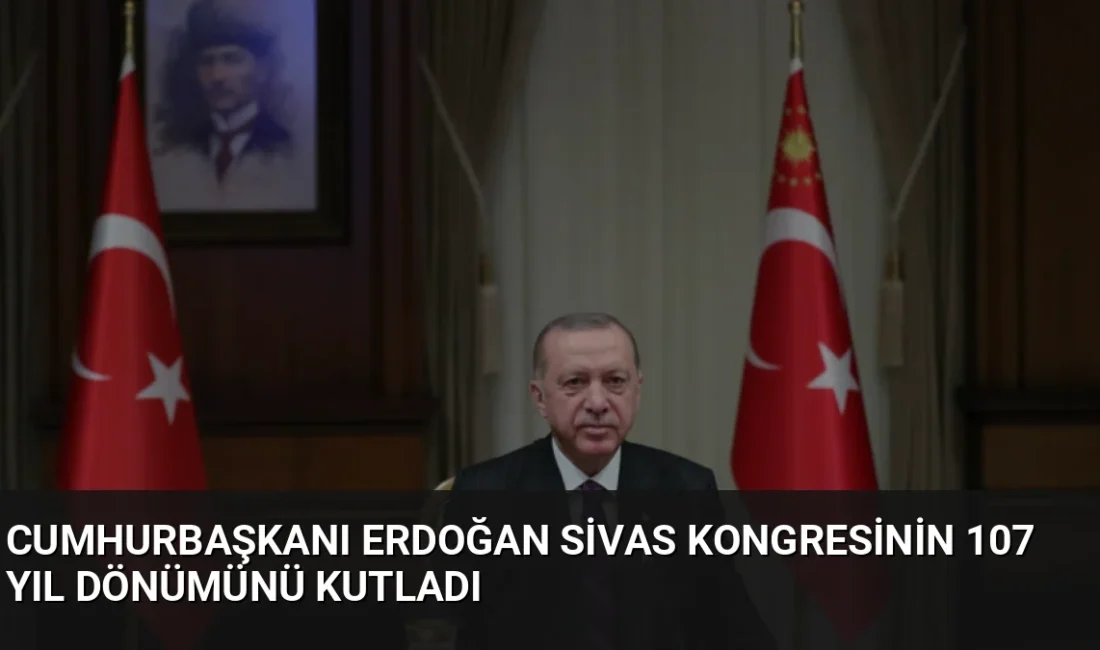 Cumhurbaşkanı Erdoğan, Sivas Kongresi'nin 107. yıl dönümünde millî birlik ve