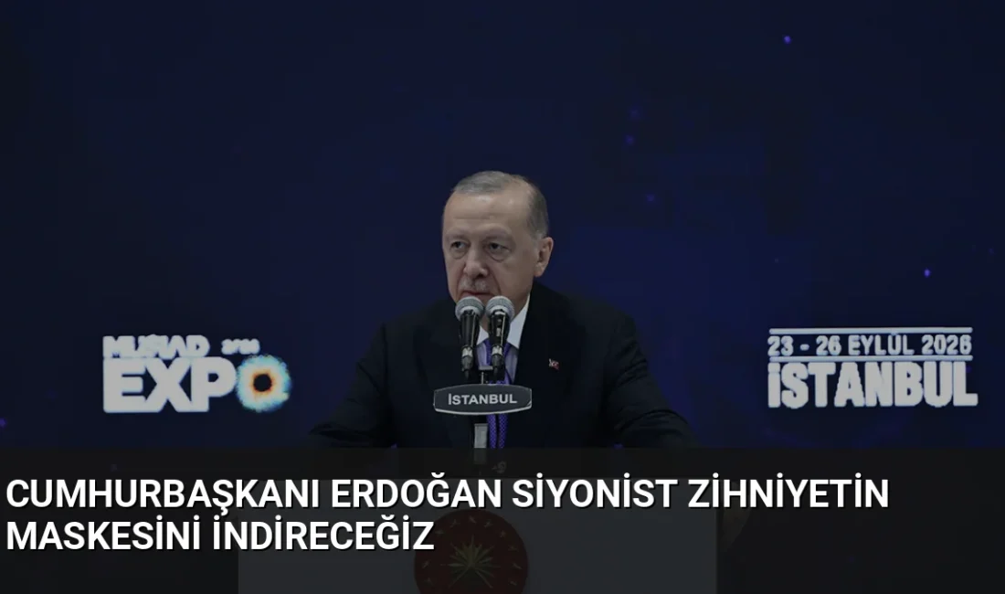 Cumhurbaşkanı Erdoğan, MÜSİAD EXPO'da yaptığı açıklamada siyonist zihniyetin maskesini indirmekte