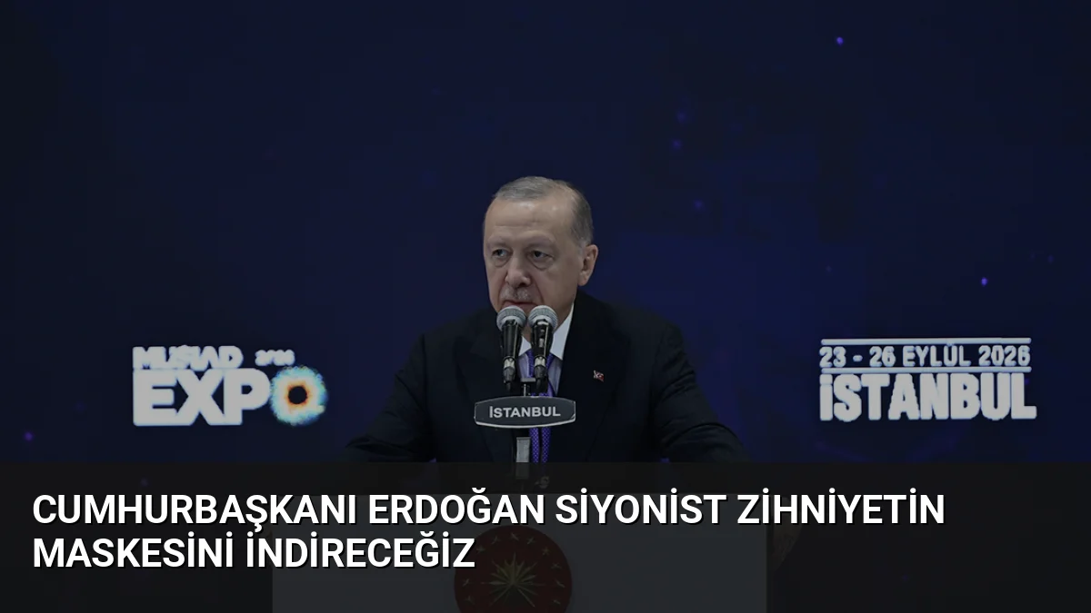 Cumhurbaşkanı Erdoğan, MÜSİAD EXPO'da yaptığı açıklamada siyonist zihniyetin maskesini indirmekte