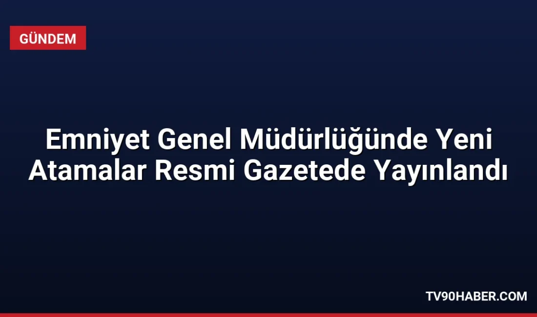 Emniyet Genel Müdürlüğünün merkez teşkilatında 11 birime yeni atama yapıldı.