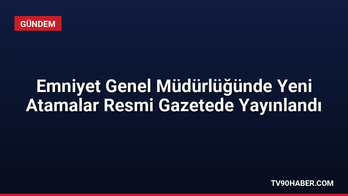 Emniyet Genel Müdürlüğünün merkez teşkilatında 11 birime yeni atama yapıldı.