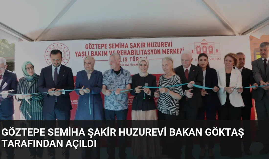 Bakan Göktaş, 114 yatak kapasiteli Göztepe Semiha Şakir Huzurevi'nin açılışını