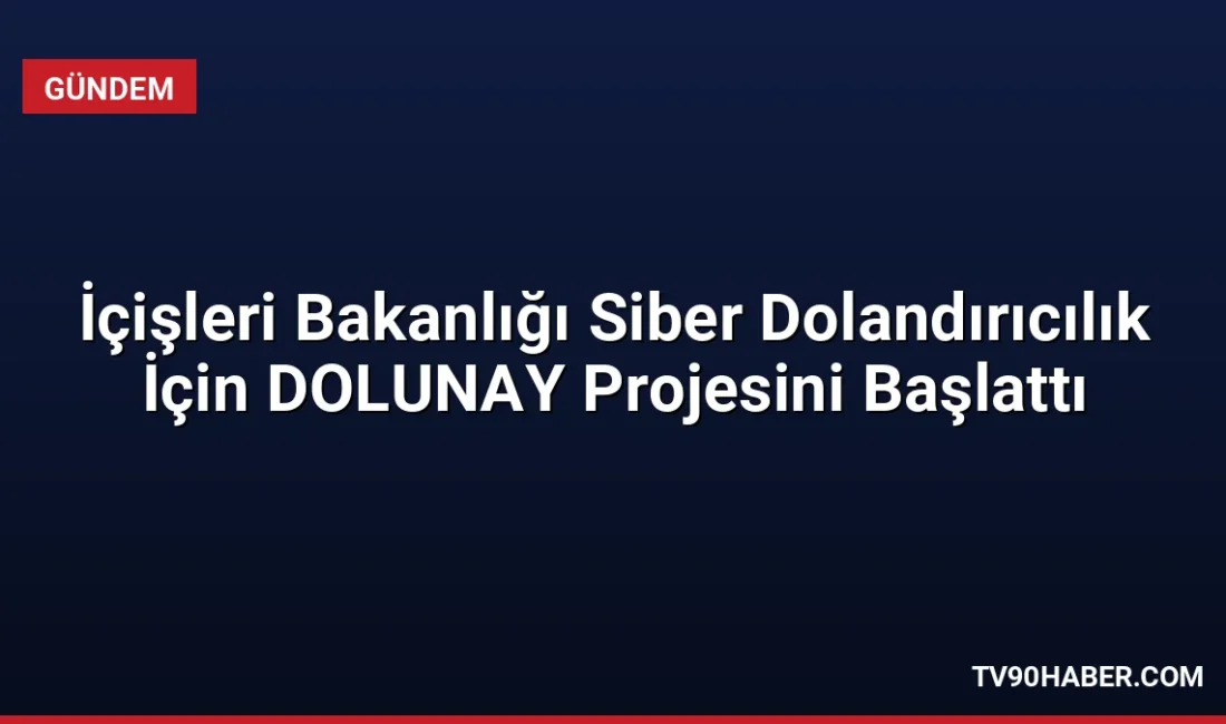 İçişleri Bakanı Mustafa Çiftçi, siber dolandırıcılıkla mücadele kapsamında geliştirilen DOLUNAY